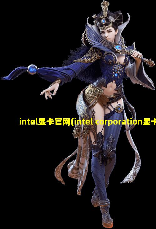 intel显卡官网(intel corporation显卡)